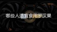 哪些人適宜食用羅漢果