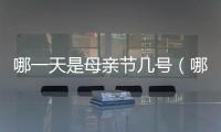 哪一天是母親節(jié)幾號（哪天是母親節(jié)）