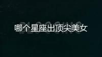 哪個星座出頂尖美女