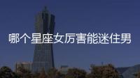 哪個星座女厲害能迷住男人