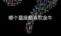 哪個(gè)星座超喜歡金牛