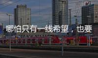 哪怕只有一線希望，也要盡百分之百的努力