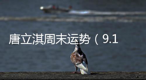 唐立淇周末運勢（9.1