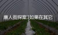 唐人街探案3如果在其它檔期上映 絕不會擁有現在的票房