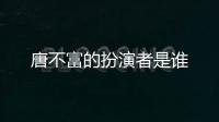 唐不富的扮演者是誰