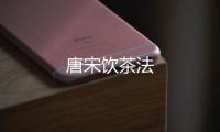 唐宋飲茶法
