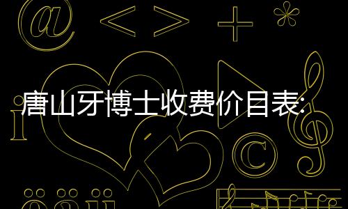唐山牙博士收費(fèi)價(jià)目表:get牙博士種牙多少錢和矯正牙多少錢