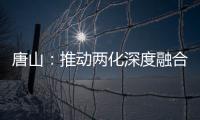 唐山：推動兩化深度融合加快資源型城市轉型