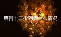 唐街十二少到底什么情況?