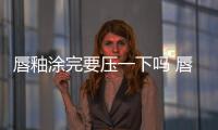 唇釉涂完要壓一下嗎 唇釉涂完怎樣不沾杯