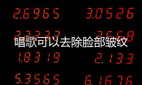 唱歌可以去除臉部皺紋