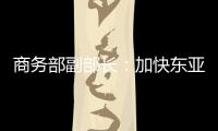 商務部副部長：加快東亞經貿合作條件成熟