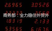 商務部：全力穩住外貿外資基本盤 開展全鏈條集成創新