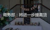 商務部：將進一步提高貨物貿易零關稅比例