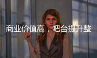 商業價值高，吧臺提升整體的服務體驗