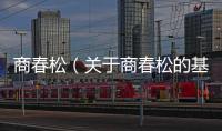 商春松（關于商春松的基本情況說明介紹）