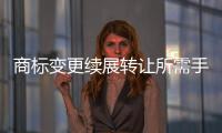 商標變更續展轉讓所需手續及費用