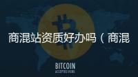 商混站資質(zhì)好辦嗎（商混站資質(zhì)要求）