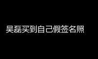 吳磊買到自己假簽名照 圈內明星購物經歷太奇葩了