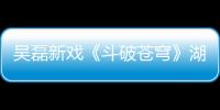 吳磊新戲《斗破蒼穹》湖南衛(wèi)視今晚開播 廢柴少年修煉斗氣勇闖天下