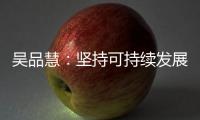 吳品慧：堅持可持續發展的理念 “秀”出美好生活