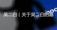 吳二白（關于吳二白的基本情況說明介紹）