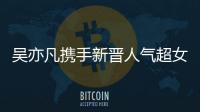 吳亦凡攜手新晉人氣超女，助陣榮耀8發(fā)布【數(shù)碼&手機(jī)】風(fēng)尚中國(guó)網(wǎng)