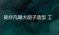 吳亦凡曝大胡子造型 工作計劃暫不能公布