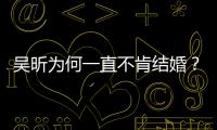 吳昕為何一直不肯結(jié)婚？她終于說明原因，吳爸爸眼眶泛淚！