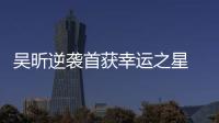 吳昕逆襲首獲幸運之星 高以翔甜蜜助陣林志玲