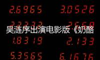 吳漣序出演電影版《奶酪陷阱》搭檔樸海鎮
