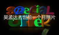 吳孟達去世前一個月照片曝光 曾和朋友約定來北京看中醫