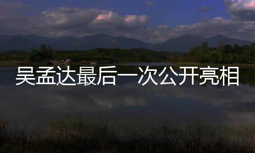 吳孟達最后一次公開亮相 直言一定有機會再次合作周星馳