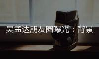 吳孟達朋友圈曝光：背景是與妻子的合照，最后一條內容讓人動容