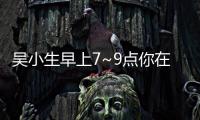 吳小生早上7~9點你在干嘛每天堅持做1件事胃沒理由養欠好