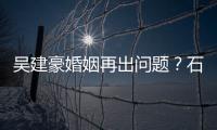 吳建豪婚姻再出問題？石貞善轉帖:情已逝【娛樂新聞】風尚中國網