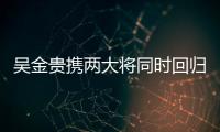 吳金貴攜兩大將同時(shí)回歸止連敗 劉健絕殺完成救贖