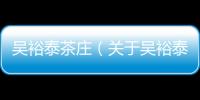 吳裕泰茶莊（關(guān)于吳裕泰茶莊的基本情況說明介紹）