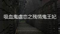 吸血鬼虐戀之殘情鬼王妃這又是個什么梗?