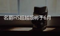 名爵HS超越版將于6月25日上市 運(yùn)動裝備加持