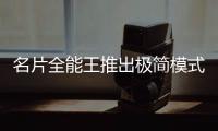 名片全能王推出極簡模式，讓名片回歸信息交換本質