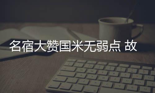 名宿大贊國(guó)米無弱點(diǎn) 故人稱頌狂人最出色