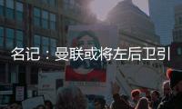 名記：曼聯(lián)或?qū)⒆蠛笮l(wèi)引援人選轉(zhuǎn)向雷吉隆