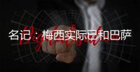 名記：梅西實際已和巴薩完成續約 懸念僅何時官宣