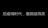 后疫情時代，醫院績效改革到底要咋改？