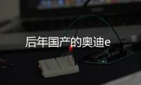 后年國產的奧迪e