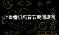 吐魯番機場春節期間旅客吞吐量達9174人次，同比增長657.6%