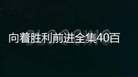 向著勝利前進全集40百度影音