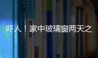 嚇人！家中玻璃窗兩天之內二連爆 業主心慌