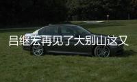 呂繼宏再見了大別山這又是什么梗?